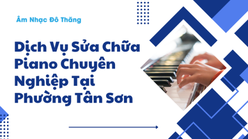 Dịch Vụ Sửa Chữa Piano Chuyên Nghiệp Tại Phường Tân Sơn