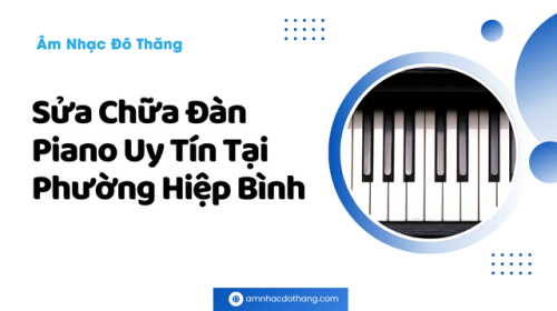 Sửa Chữa Đàn Piano Uy Tín Tại Phường Hiệp Bình