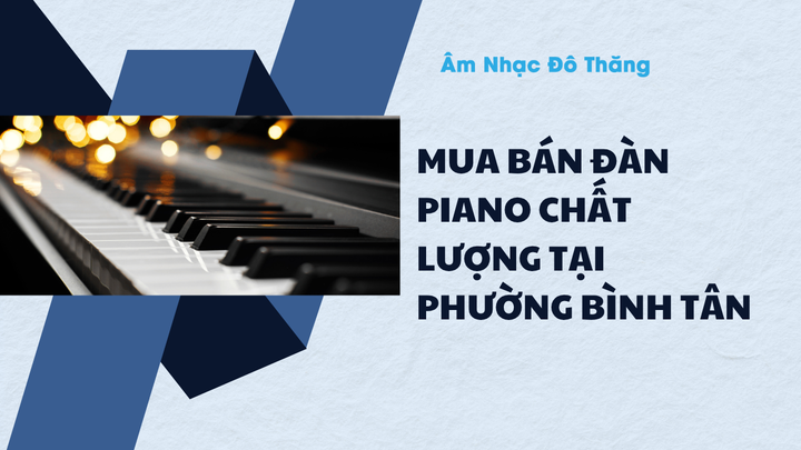 Mua Bán Đàn Piano Chất Lượng Tại Phường Bình Tân tại âm nhạc đô thăng